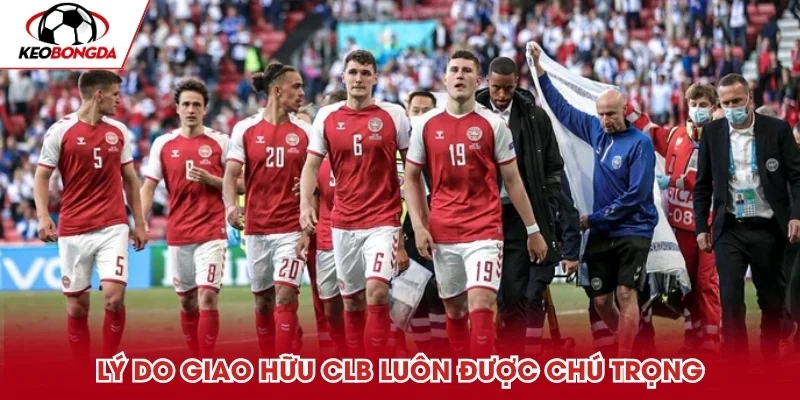 Lý do giao hữu CLB luôn được chú trọng