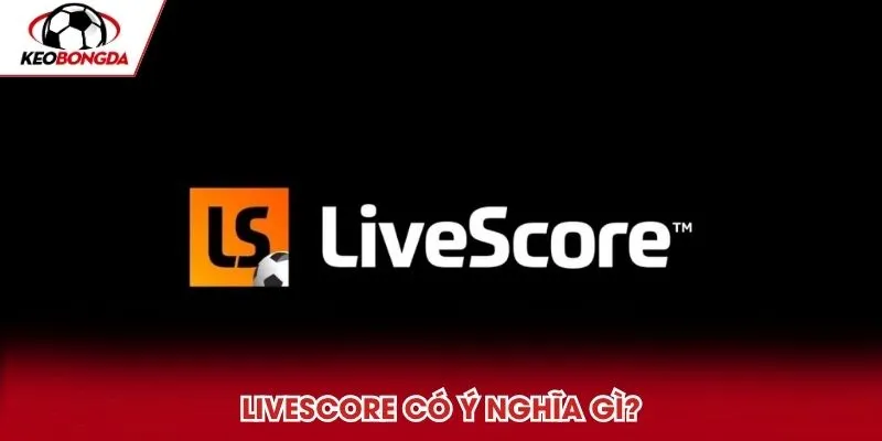 LiveScore có ý nghĩa gì?